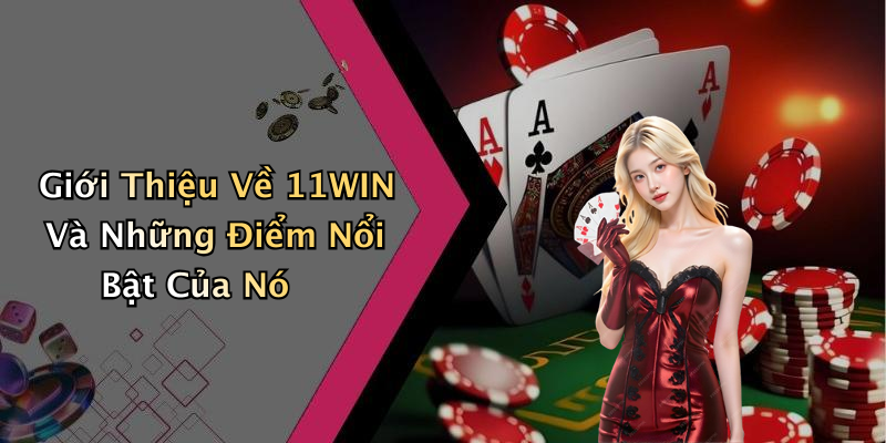 Giới Thiệu Về 11WIN Và Những Điểm Nổi Bật Của Nó