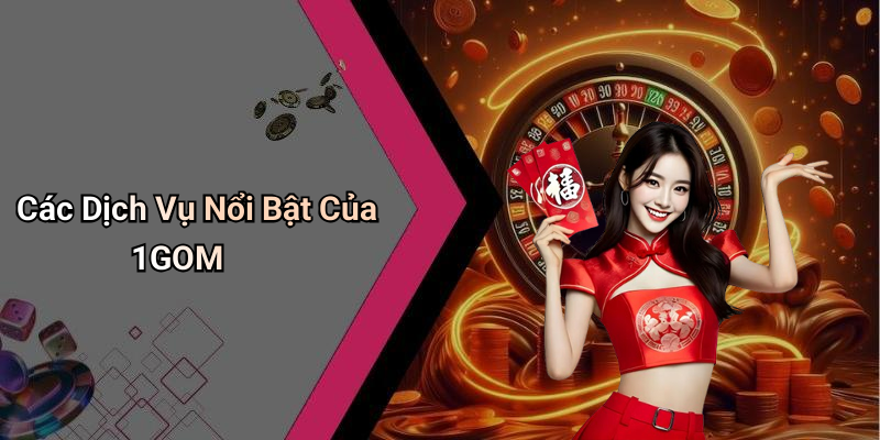 Các Dịch Vụ Nổi Bật Của 1GOM