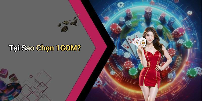 Tại Sao Chọn 1GOM?