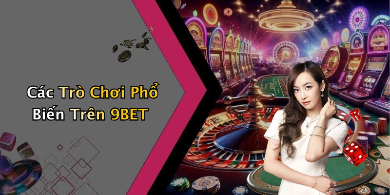Các Trò Chơi Phổ Biến Trên 9BET