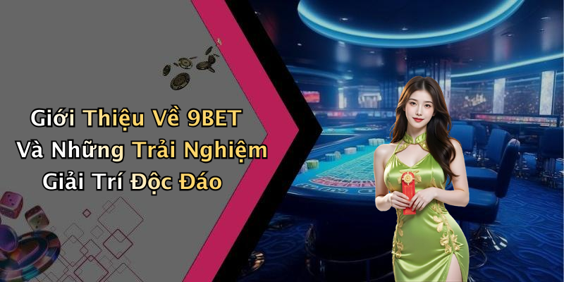 Giới Thiệu Về 9BET Và Những Trải Nghiệm Giải Trí Độc Đáo