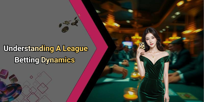 Understanding A League Betting Dynamics