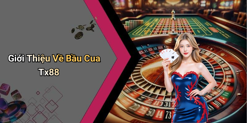 Giới Thiệu Về Bầu Cua Tx88