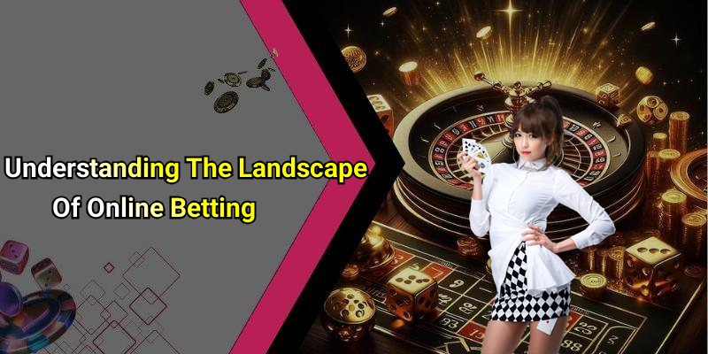 Understanding The Landscape Of Online Betting