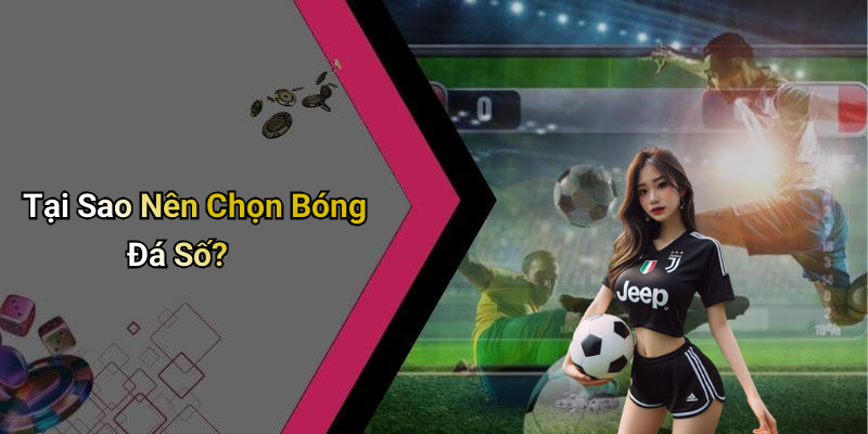 Tại Sao Nên Chọn Bóng Đá Số?
