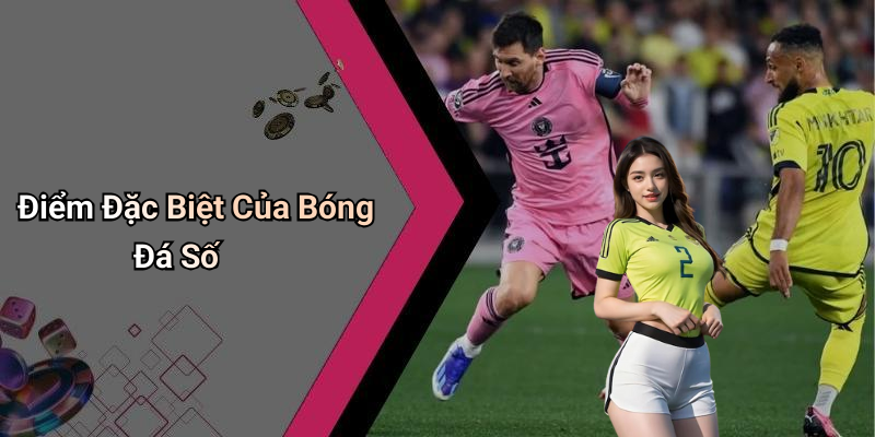 Điểm Đặc Biệt Của Bóng Đá Số
