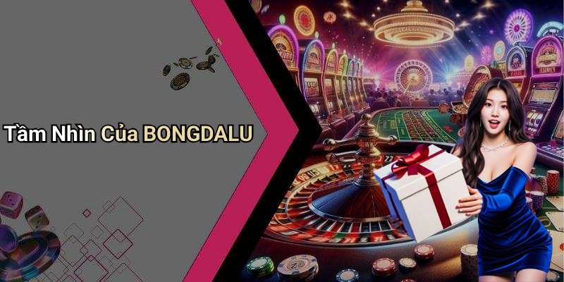 Tầm Nhìn Của BONGDALU