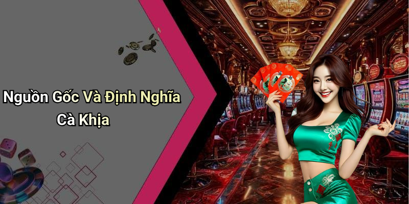 Nguồn Gốc Và Định Nghĩa Cà Khịa