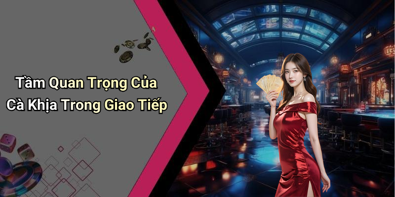 Tầm Quan Trọng Của Cà Khịa Trong Giao Tiếp