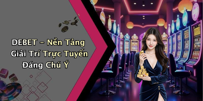 Khám Phá Thế Giới Giải Trí Tại DEBET
