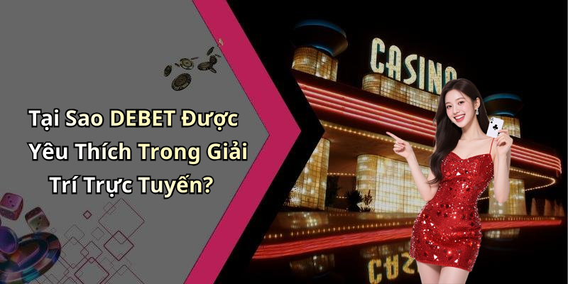 Tại Sao DEBET Được Yêu Thích Trong Giải Trí Trực Tuyến?