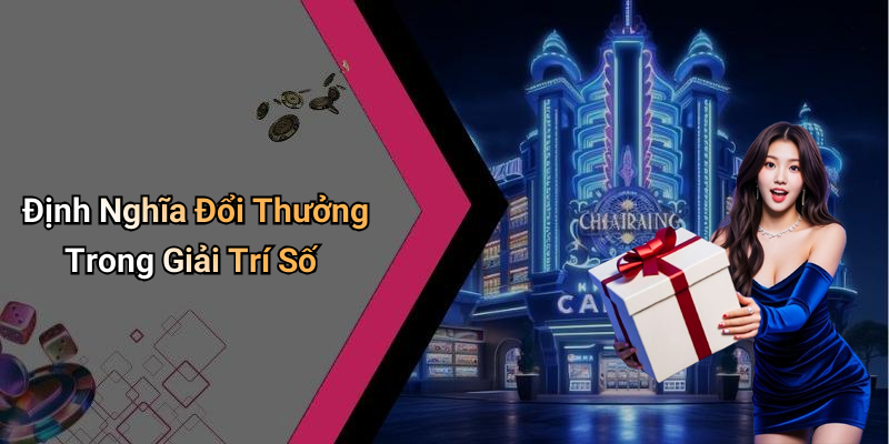 Định Nghĩa Đổi Thưởng Trong Giải Trí Số