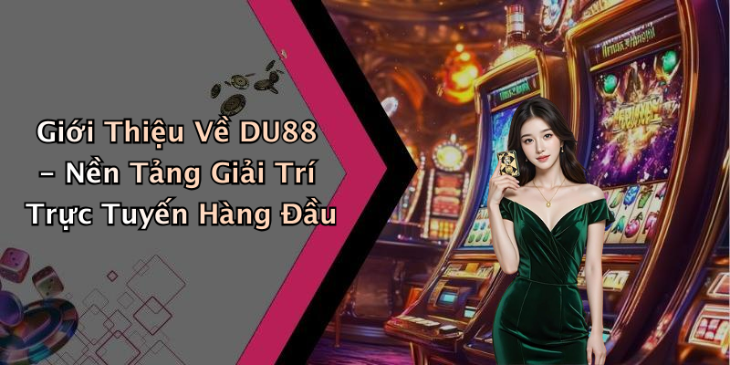 Giới Thiệu Về DU88 - Nền Tảng Giải Trí Trực Tuyến Hàng Đầu