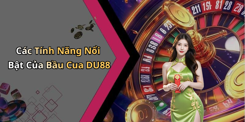 Các Tính Năng Nổi Bật Của Bầu Cua DU88