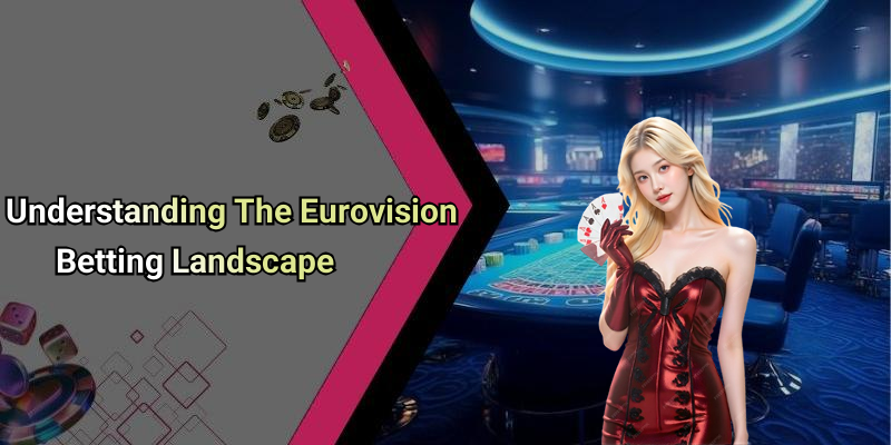 Understanding The Eurovision Betting Landscape