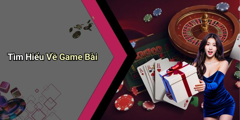 Tìm Hiểu Về Game Bài