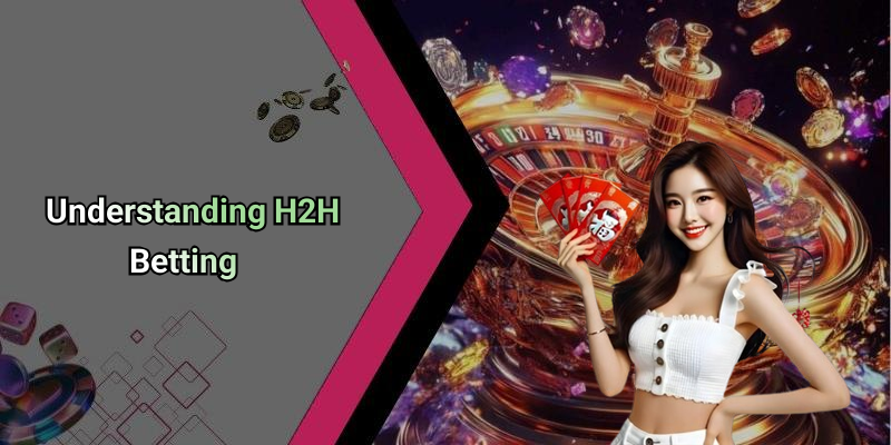 Understanding H2H Betting