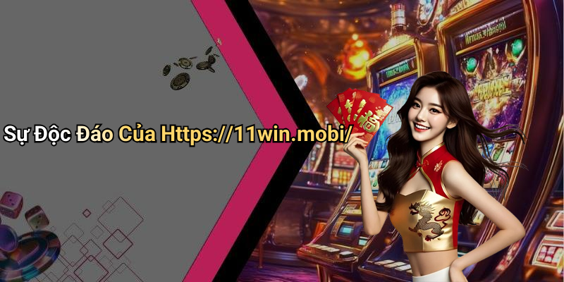 Sự Độc Đáo Của Https://11win.mobi/