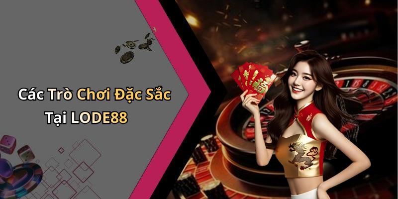 Các Trò Chơi Đặc Sắc Tại LODE88
