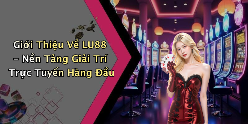 Giới Thiệu Về LU88 - Nền Tảng Giải Trí Trực Tuyến Hàng Đầu