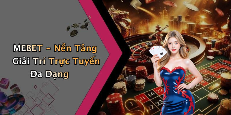 MEBET - Nền Tảng Giải Trí Trực Tuyến Đa Dạng