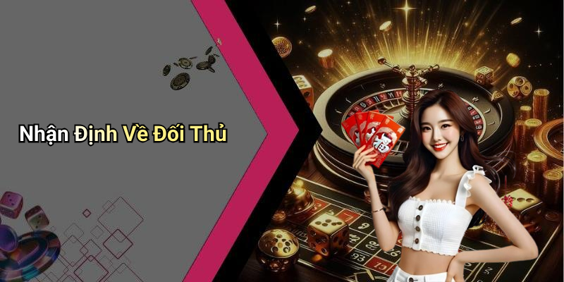 Nhận Định Về Đối Thủ
