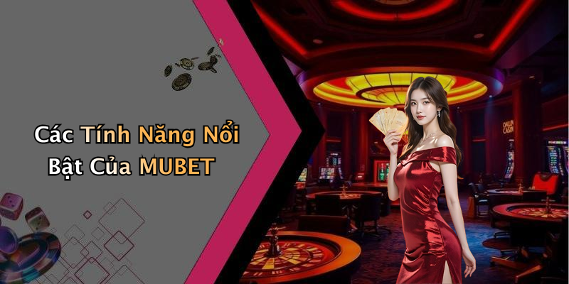 Các Tính Năng Nổi Bật Của MUBET