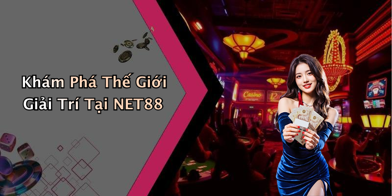 Khám Phá Thế Giới Giải Trí Tại NET88