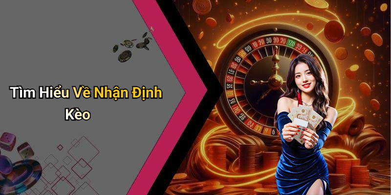 Tìm Hiểu Về Nhận Định Kèo