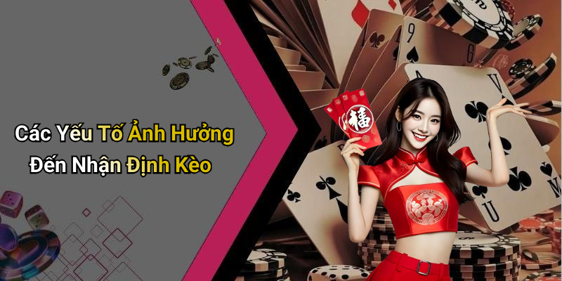 Các Yếu Tố Ảnh Hưởng Đến Nhận Định Kèo