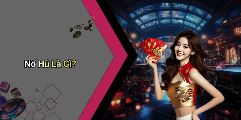 Nổ Hũ Là Gì?