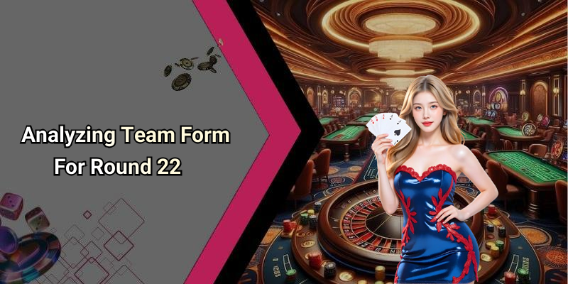 Analyzing Team Form For Round 22