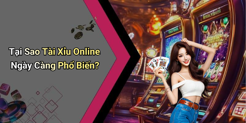 Tại Sao Tài Xỉu Online Ngày Càng Phổ Biến?