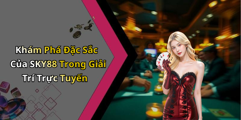 Khám Phá Đặc Sắc Của SKY88 Trong Giải Trí Trực Tuyến