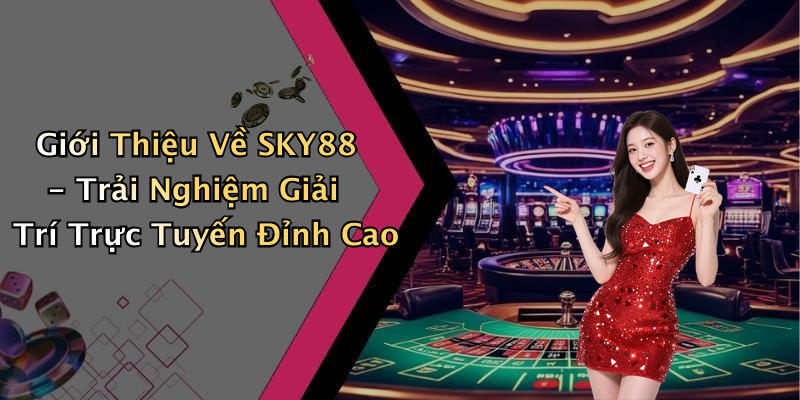 Giới Thiệu Về SKY88 - Trải Nghiệm Giải Trí Trực Tuyến Đỉnh Cao
