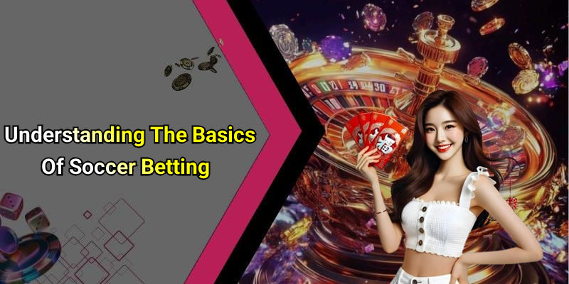 Understanding The Basics Of Soccer Betting