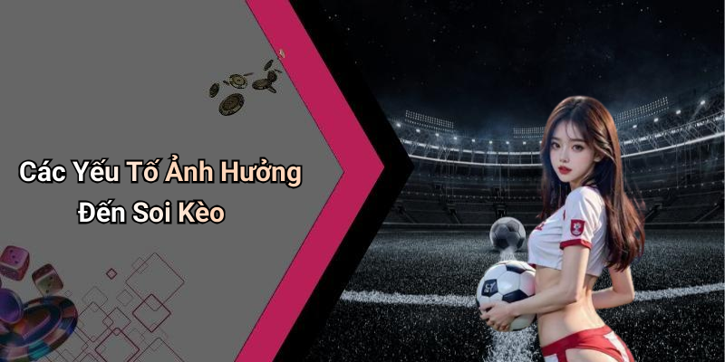 Các Yếu Tố Ảnh Hưởng Đến Soi Kèo