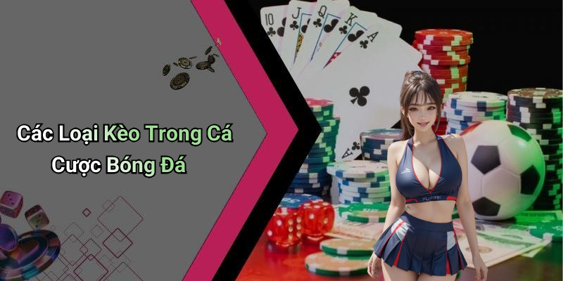 Các Loại Kèo Trong Cá Cược Bóng Đá
