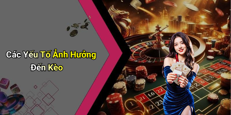 Các Yếu Tố Ảnh Hưởng Đến Kèo
