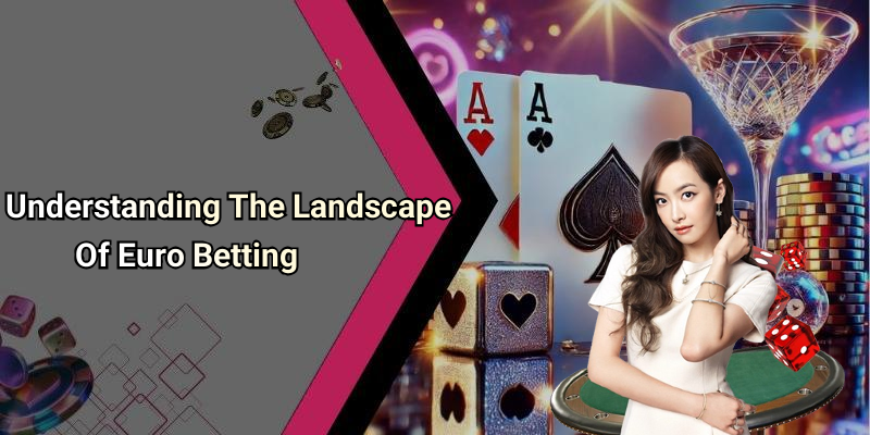 Understanding The Landscape Of Euro Betting