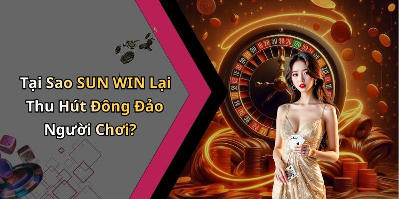 2: Tại Sao SUN WIN Lại Là Lựa Chọn Hàng Đầu Cho Người Đam Mê Giải Trí?