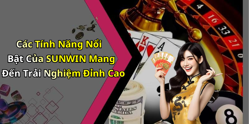 Các Tính Năng Nổi Bật Của SUNWIN Mang Đến Trải Nghiệm Đỉnh Cao
