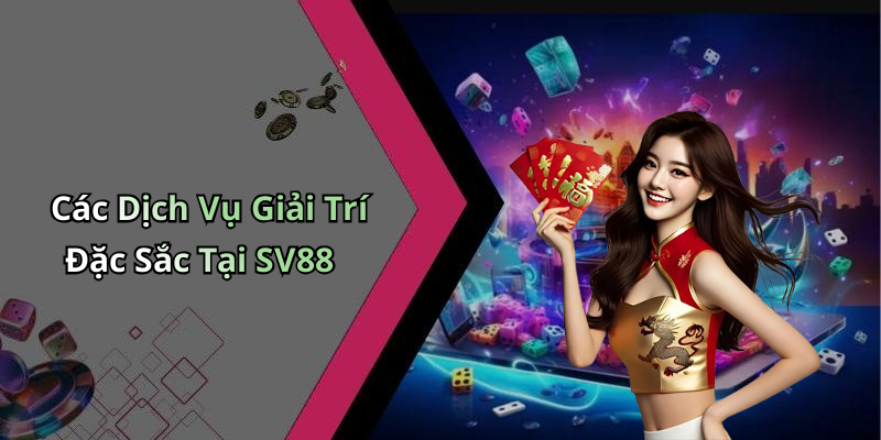 Các Dịch Vụ Giải Trí Đặc Sắc Tại SV88