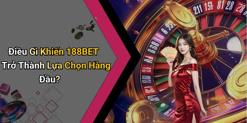 Điều Gì Khiến 188BET Trở Thành Lựa Chọn Hàng Đầu?