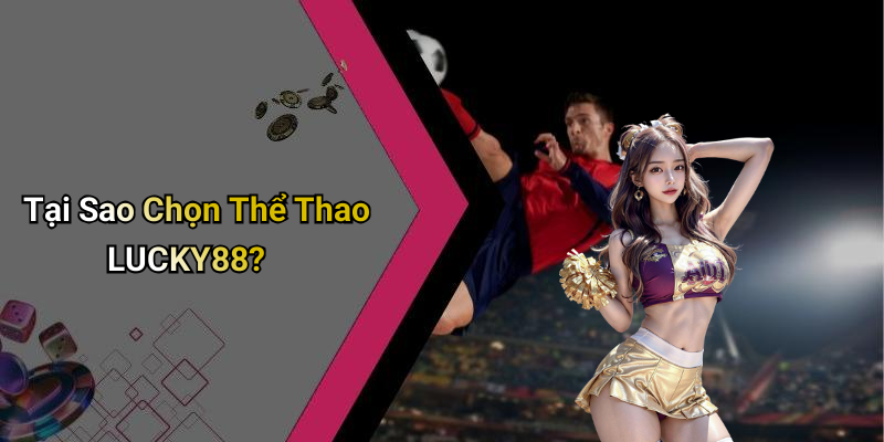 Tại Sao Chọn Thể Thao LUCKY88?