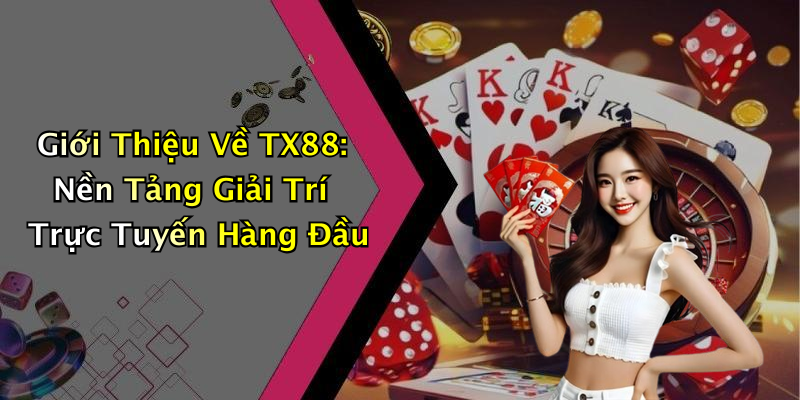 Giới Thiệu Về TX88: Nền Tảng Giải Trí Trực Tuyến Hàng Đầu