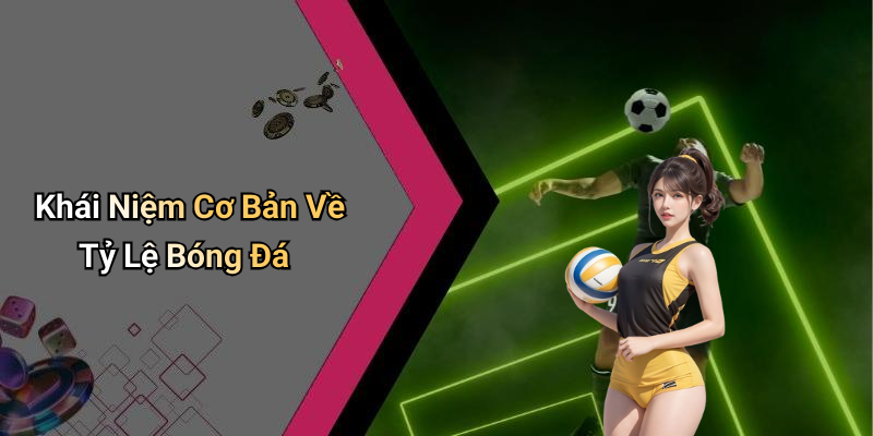 Khái Niệm Cơ Bản Về Tỷ Lệ Bóng Đá