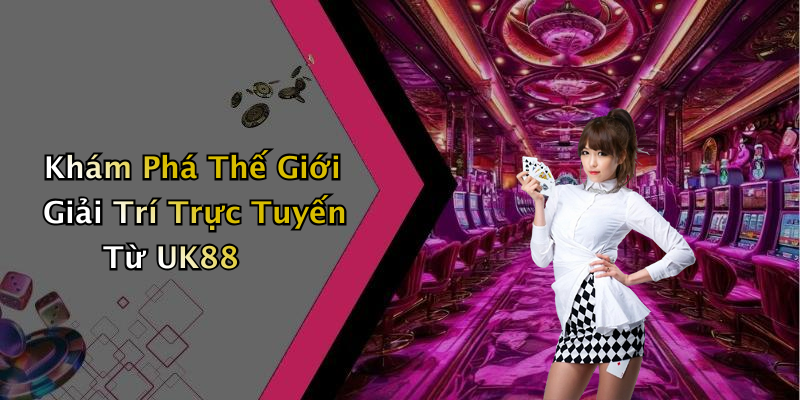 Khám Phá Thế Giới Giải Trí Trực Tuyến Từ UK88