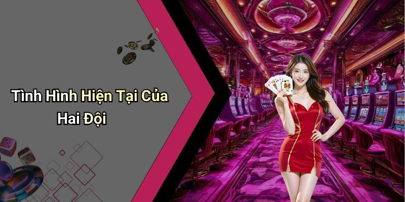Tình Hình Hiện Tại Của Hai Đội