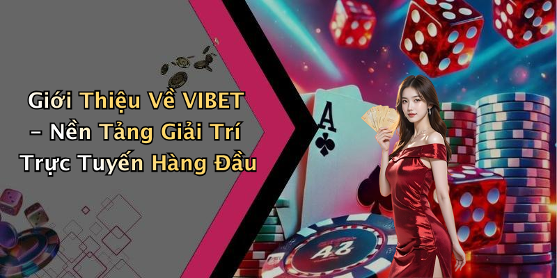 Giới Thiệu Về VIBET - Nền Tảng Giải Trí Trực Tuyến Hàng Đầu